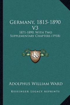 portada germany, 1815-1890 v3: 1871-1890, with two supplementary chapters (1918) (en Inglés)