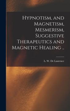 portada Hypnotism, and Magnetism, Mesmerism, Suggestive Therapeutics and Magnetic Healing .. (in English)