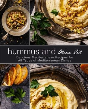 portada Hummus and Olive Oil: Delicious Mediterranean Recipes for All Types of Mediterranean Dishes (2nd Edition) (in English)