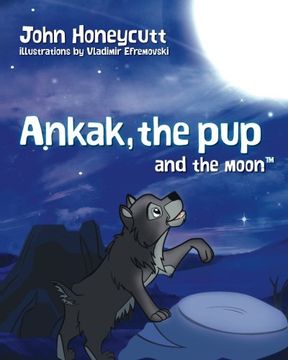 portada Ankak the Pup and the Moon: Hey, future scientists! Learn about the moon cycle. Ankak, the lead wolf, teaches the pup about the moon. What do you ... (Another Hare-Brain Science Tale) (Volume 3)