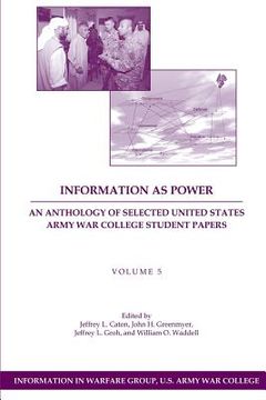 portada Information as Power: An Anthology of Selected United States Army War College Student Papers Volume Five (en Inglés)
