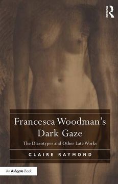 portada Francesca Woodman's Dark Gaze: The Diazotypes and Other Late Works (en Inglés)