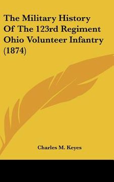 portada the military history of the 123rd regiment ohio volunteer infantry (1874) (in English)