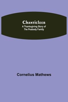 portada Chanticleer; A Thanksgiving Story of the Peabody Family (en Inglés)