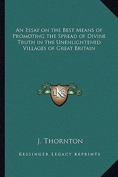 portada an essay on the best means of promoting the spread of divine truth in the unenlightened villages of great britain (en Inglés)
