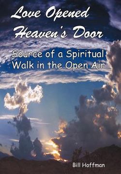 portada love opened heaven's door: source of a spiritual walk in the open air (in English)