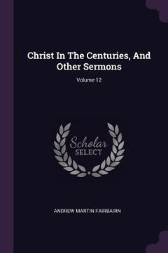 portada Christ In The Centuries, And Other Sermons; Volume 12