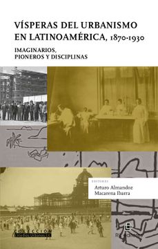 portada Visperas del Urbanismo en Latinoamerica, 1870-1930: Imaginarios, Pioneros y Disciplinas 