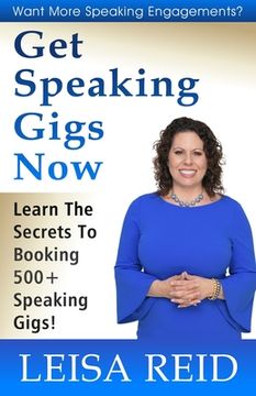 portada Get Speaking Gigs Now: Learn The Secrets To Booking 500+ Speaking Gigs (en Inglés)