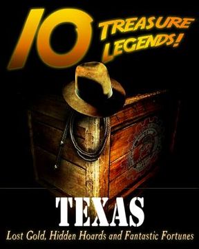 portada 10 Treasure Legends! Texas: Lost Gold, Hidden Hoards and Fantastic Fortunes (en Inglés)