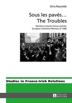 portada Sous les Pavés. The Troubles: Northern Ireland, France and the European Collective Memory of 1968 (Studies in Franco-Irish Relations) 