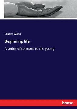 portada Beginning life: A series of sermons to the young