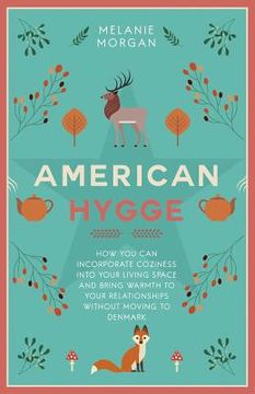 portada American Hygge: How You Can Incorporate Coziness Into Your Living Space and Bring Warmth to Your Relationships Without Moving to Denma (en Inglés)