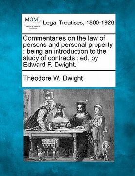portada commentaries on the law of persons and personal property: being an introduction to the study of contracts: ed. by edward f. dwight.