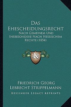 portada Das Ehescheidungsrecht: Nach Gemeinem Und Insbesondere Nach Hessischem Rechte (1854) (en Alemán)
