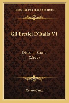 portada Gli Eretici D'Italia V1: Discorsi Storici (1865) (en Francés)