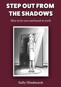 portada Step Out From The Shadows: How to be Seen and Heard at Work