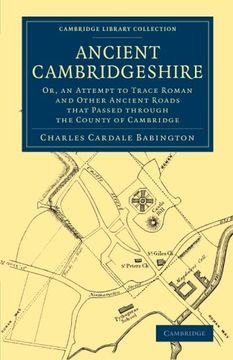 portada Ancient Cambridgeshire: Or, an Attempt to Trace Roman and Other Ancient Roads That Passed Through the County of Cambridge (Cambridge Library Collection - Cambridge) (en Inglés)
