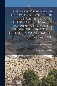 portada Illustrated Catalogue of the Important Collection of Paintings, Water Colors, Pastels, Drawings and Prints Collected by the Japanese Connoisseur the L (en Inglés)