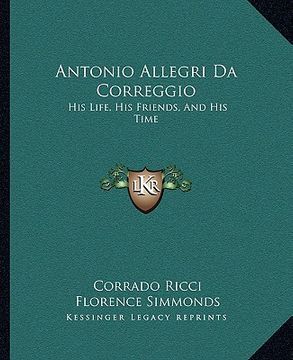 portada antonio allegri da correggio: his life, his friends, and his time (en Inglés)