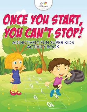 portada Once You Start, You Can't Stop! Addictively Fun Super Kids Activity Book (en Inglés)