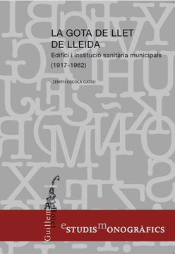portada La Gota de Llet de Lleida: Edifici i Institució Sanitària Municipals (1917 - 1962) (la Paeria. Guillem Botet) (in Catalá)