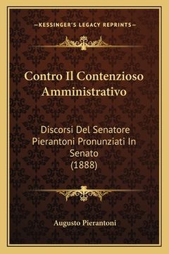 portada Contro Il Contenzioso Amministrativo: Discorsi Del Senatore Pierantoni Pronunziati In Senato (1888) (in Italian)