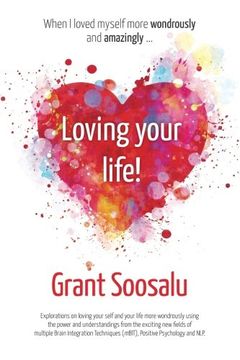 portada Loving Your Life! Explorations on Loving Your Self and Your Life More Wondrously Using the Power of Mbit, Positive Psychology & nlp (in English)