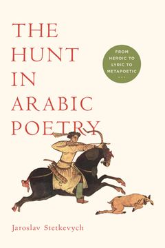 portada The Hunt in Arabic Poetry: From Heroic to Lyric to Metapoetic (en Inglés)