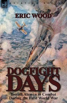 portada dogfight days: british airmen in combat during the first world war (en Inglés)