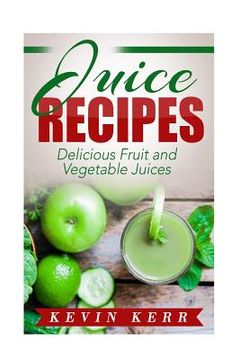 portada Juice Recipes: Delicious Fruit and Vegetable Juices. (en Inglés)