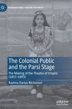 portada The Colonial Public and the Parsi Stage: The Making of the Theatre of Empire (1853-1893) (en Inglés)