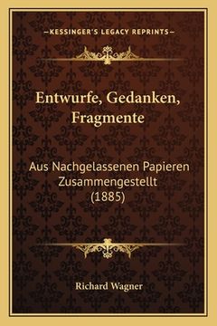portada Entwurfe, Gedanken, Fragmente: Aus Nachgelassenen Papieren Zusammengestellt (1885) (en Alemán)