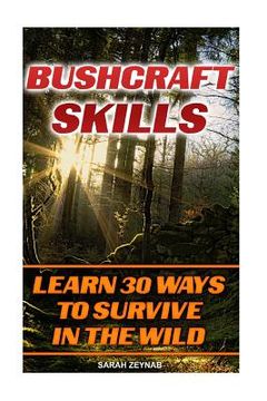 portada Bushcraft Skills Learn 30 Ways To Survive In The Wilderness: Bushcraft, Bushcraft Outdoor Skills, Bushcraft Carving, Bushcraft Cooking, Bushcraft Item (en Inglés)