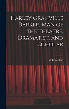 portada Harley Granville Barker, Man of the Theatre, Dramatist, and Scholar (in English)