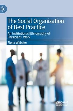 portada The Social Organization of Best Practice: An Institutional Ethnography of Physicians' Work (en Inglés)