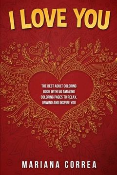 portada I  LOVE YoU: THE BEST ADULT COLORING BOOK WITH 50 AMAZING COLORING PAGES To RELAX, UNWIND AND INSPIRE YOU