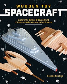 portada Wooden toy Spacecraft: Explore the Galaxy & Beyond With 13 Easy-To-Make Woodworking Projects (en Inglés)