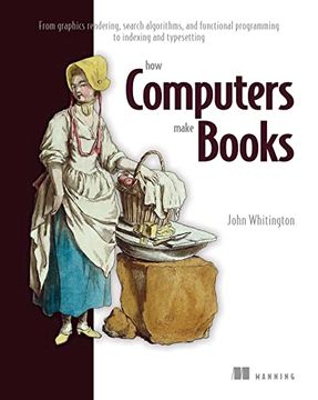 portada How Computers Make Books: From Graphics Rendering, Search Algorithms, and Functional Programming to Indexing and Typesetting (en Inglés)