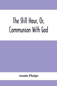 portada The Still Hour, Or, Communion With God (en Inglés)