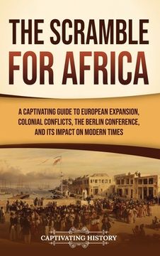 portada The Scramble for Africa: A Captivating Guide to European Expansion, Colonial Conflicts, the Berlin Conference, and Its Impact on Modern Times