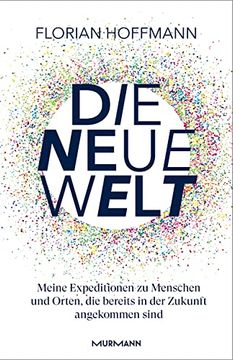 portada Die Neue Welt: Meine Expeditionen zu den Aufregendsten Orten und Menschen, die Bereits in der Zukunft Angekommen Sind. (in German)