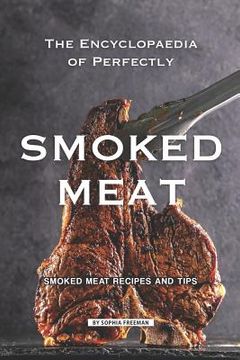 portada The Encyclopaedia of Perfectly Smoked Meat: Smoked Meat Recipes and Tips (en Inglés)