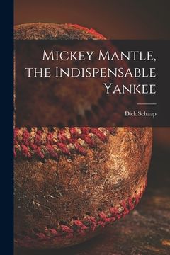 portada Mickey Mantle, the Indispensable Yankee (en Inglés)