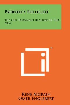 portada prophecy fulfilled: the old testament realized in the new