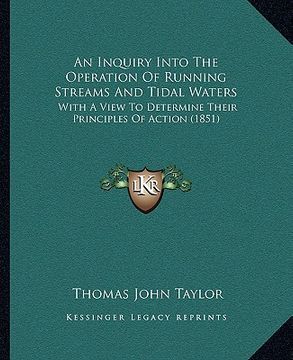 portada an inquiry into the operation of running streams and tidal waters: with a view to determine their principles of action (1851)