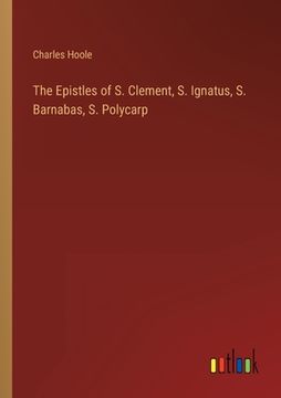 portada The Epistles of S. Clement, S. Ignatus, S. Barnabas, S. Polycarp (en Inglés)