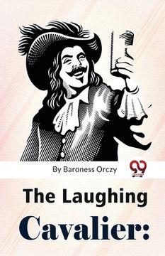 portada The Laughing Cavalier: The Story Of The Ancestor Of The Scarlet Pimpernel