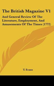 portada the british magazine v1: and general review of the literature, employment, and amusements of the times (1772)