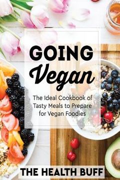 portada Going Vegan: The Ideal Cookbook of Tasty Meals to Prepare for Vegan Foodies (en Inglés)